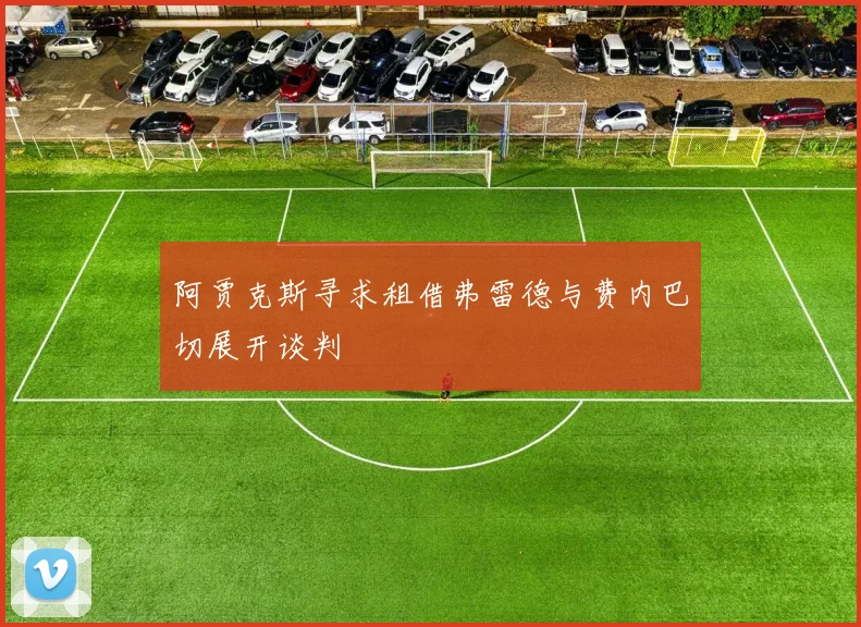 阿贾克斯寻求租借弗雷德与费内巴切展开谈判