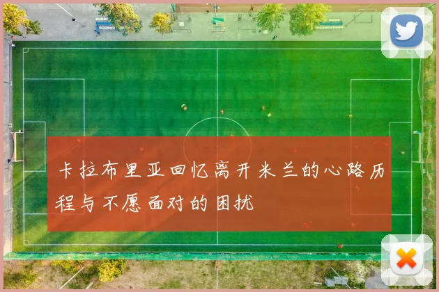 卡拉布里亚回忆离开米兰的心路历程与不愿面对的困扰