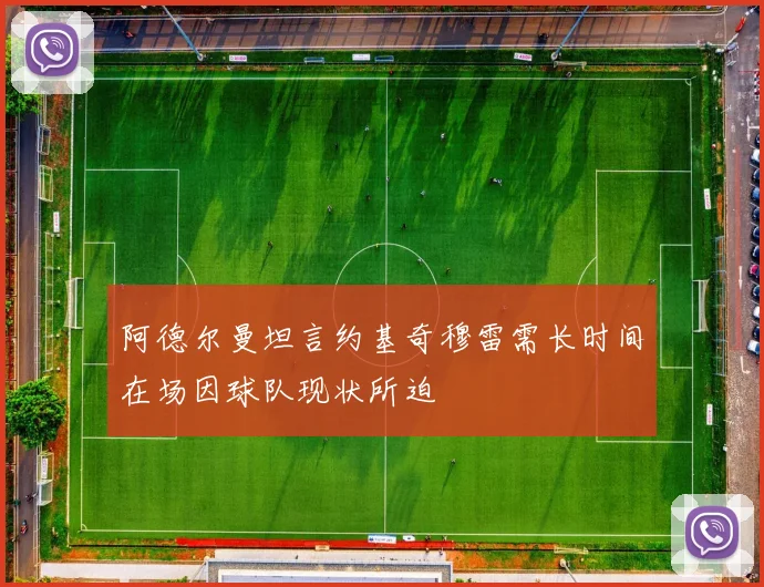 阿德尔曼坦言约基奇穆雷需长时间在场因球队现状所迫
