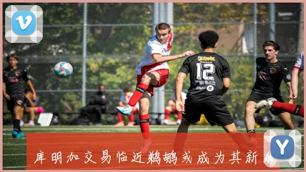 库明加交易临近鹈鹕或成为其新东家潜在追求者